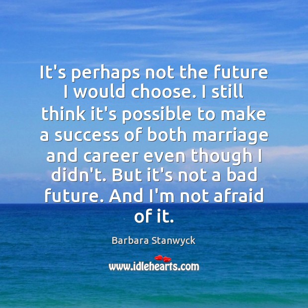 It’s perhaps not the future I would choose. I still think it’s Afraid Quotes Image