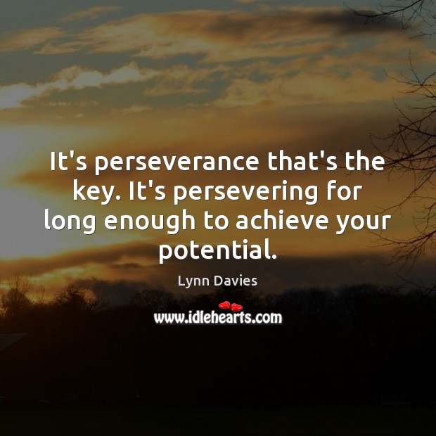 It’s perseverance that’s the key. It’s persevering for long enough to achieve Lynn Davies Picture Quote