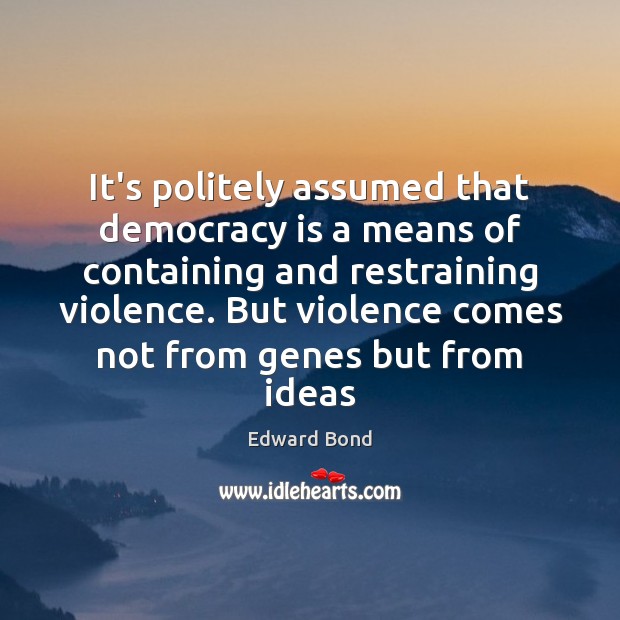It’s politely assumed that democracy is a means of containing and restraining Democracy Quotes Image