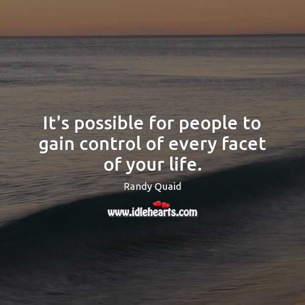 It’s possible for people to gain control of every facet of your life. Randy Quaid Picture Quote