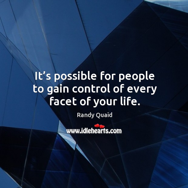 It’s possible for people to gain control of every facet of your life. Randy Quaid Picture Quote