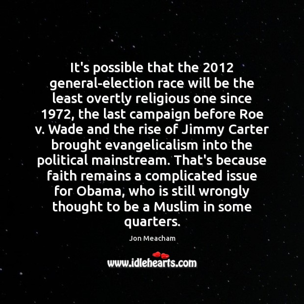 It’s possible that the 2012 general-election race will be the least overtly religious Jon Meacham Picture Quote