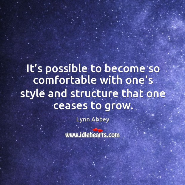 It’s possible to become so comfortable with one’s style and structure that one ceases to grow. Image