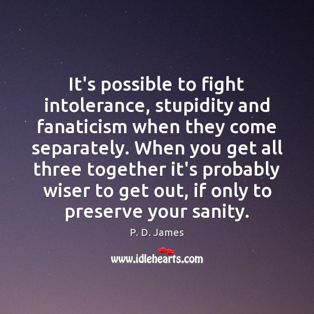 It’s possible to fight intolerance, stupidity and fanaticism when they come separately. Image