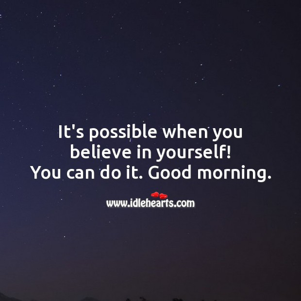 It’s possible when you believe in yourself! You can do it. Good morning. Believe in Yourself Quotes Image