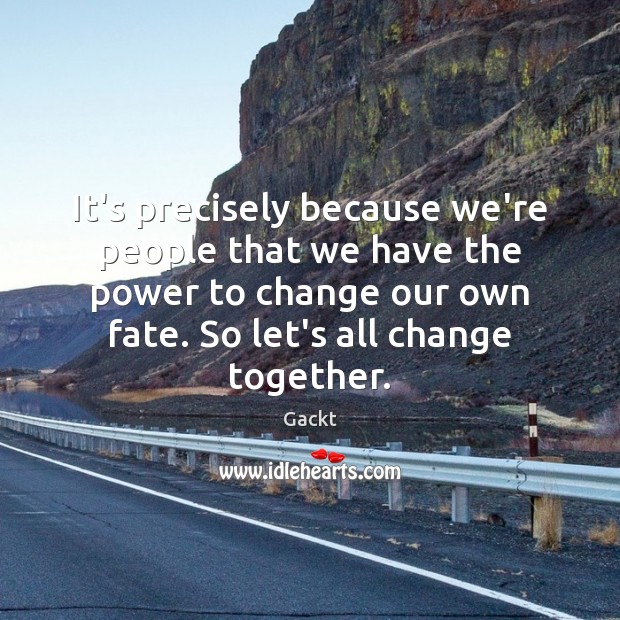 It’s precisely because we’re people that we have the power to change Image