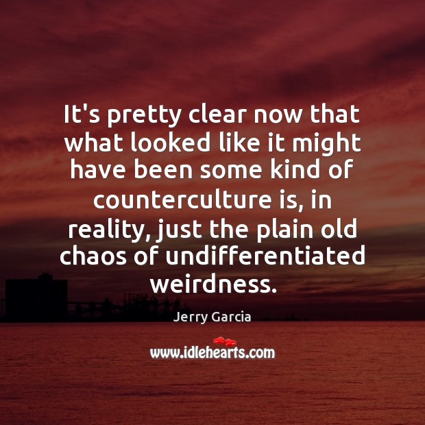 It’s pretty clear now that what looked like it might have been Jerry Garcia Picture Quote