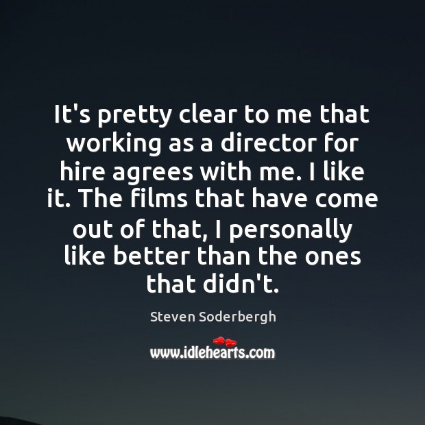 It’s pretty clear to me that working as a director for hire Steven Soderbergh Picture Quote