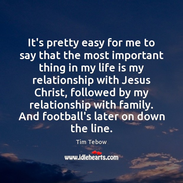 It’s pretty easy for me to say that the most important thing Tim Tebow Picture Quote