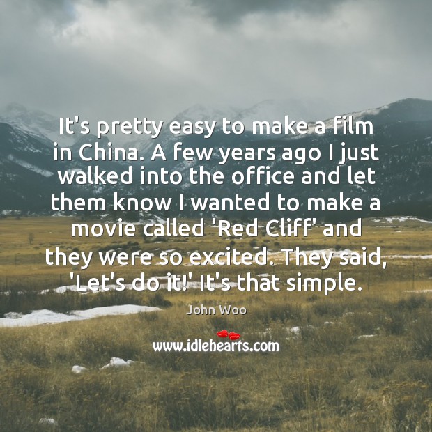 It’s pretty easy to make a film in China. A few years John Woo Picture Quote