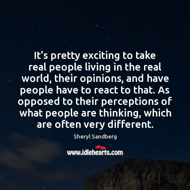 It’s pretty exciting to take real people living in the real world, Sheryl Sandberg Picture Quote