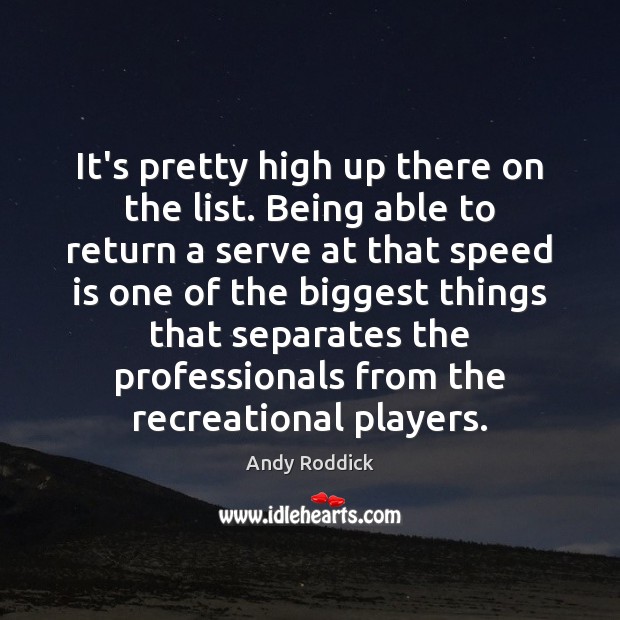 It’s pretty high up there on the list. Being able to return Andy Roddick Picture Quote
