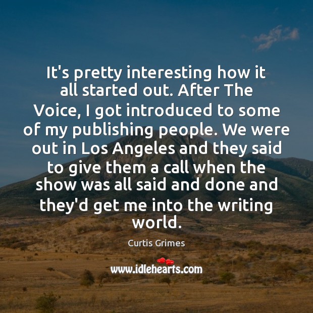 It’s pretty interesting how it all started out. After The Voice, I Curtis Grimes Picture Quote