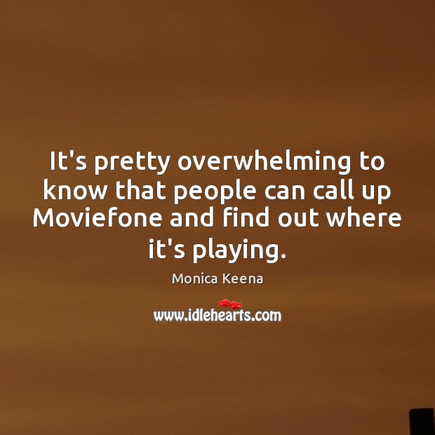 It’s pretty overwhelming to know that people can call up Moviefone and Monica Keena Picture Quote