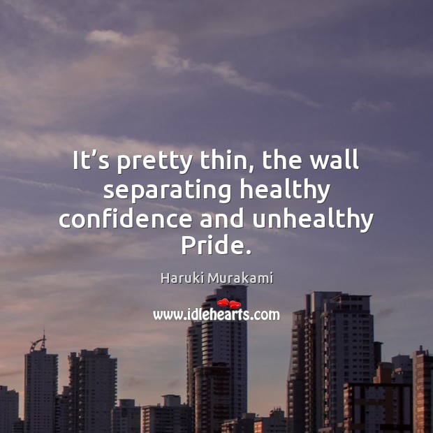 It’s pretty thin, the wall separating healthy confidence and unhealthy Pride. Image