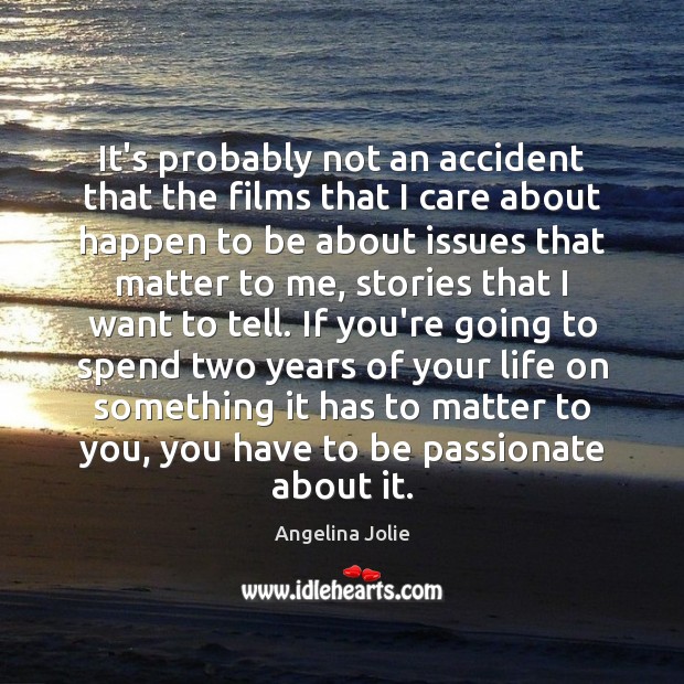 It’s probably not an accident that the films that I care about Angelina Jolie Picture Quote