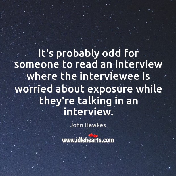 It’s probably odd for someone to read an interview where the interviewee Image
