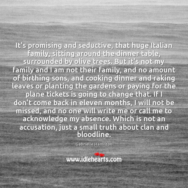 It’s promising and seductive, that huge Italian family, sitting around the dinner Gabrielle Hamilton Picture Quote