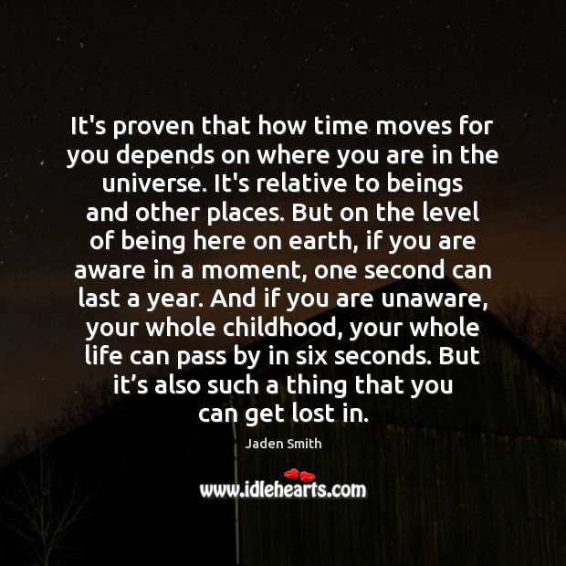 It’s proven that how time moves for you depends on where you Jaden Smith Picture Quote