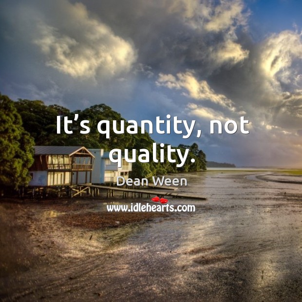 It’s quantity, not quality. Dean Ween Picture Quote