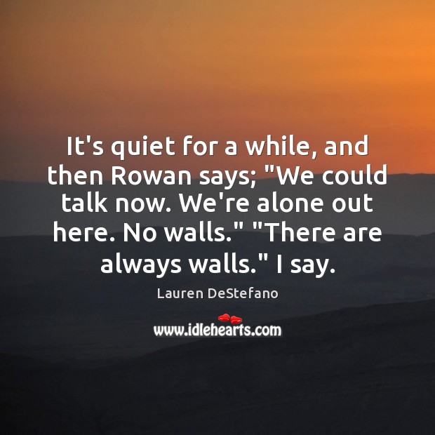 It’s quiet for a while, and then Rowan says; “We could talk Lauren DeStefano Picture Quote