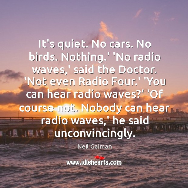 It’s quiet. No cars. No birds. Nothing.’ ‘No radio waves,’ Image