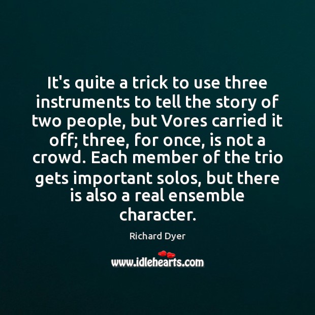 It’s quite a trick to use three instruments to tell the story Richard Dyer Picture Quote