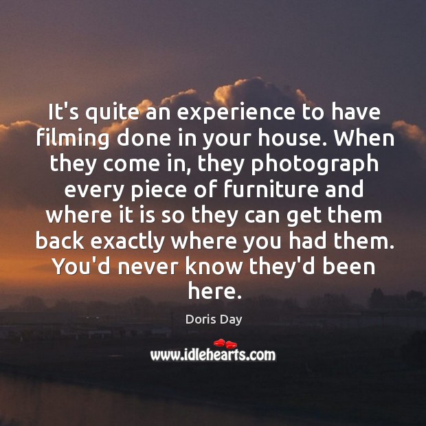 It’s quite an experience to have filming done in your house. When Doris Day Picture Quote