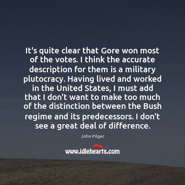 It’s quite clear that Gore won most of the votes. I think John Pilger Picture Quote