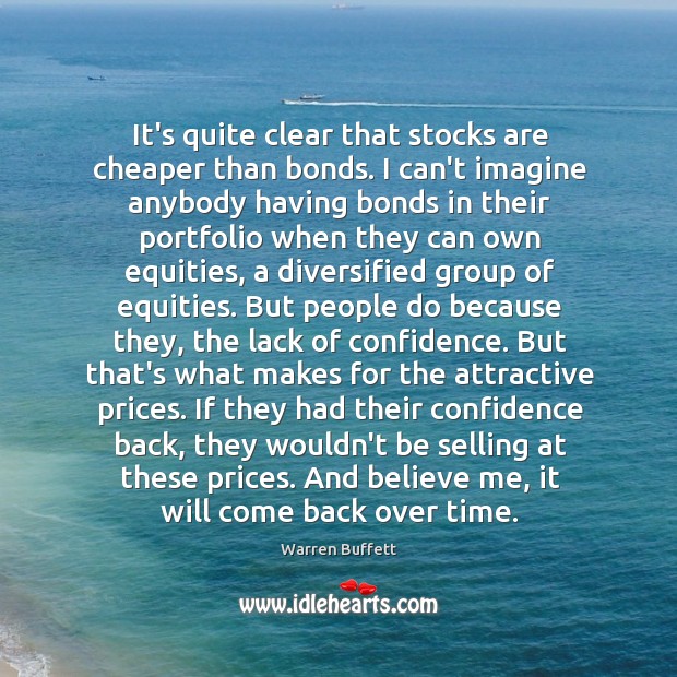 It’s quite clear that stocks are cheaper than bonds. I can’t imagine Warren Buffett Picture Quote