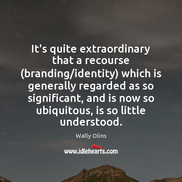 It’s quite extraordinary that a recourse (branding/identity) which is generally regarded Wally Olins Picture Quote
