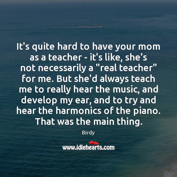 It’s quite hard to have your mom as a teacher – it’s Birdy Picture Quote