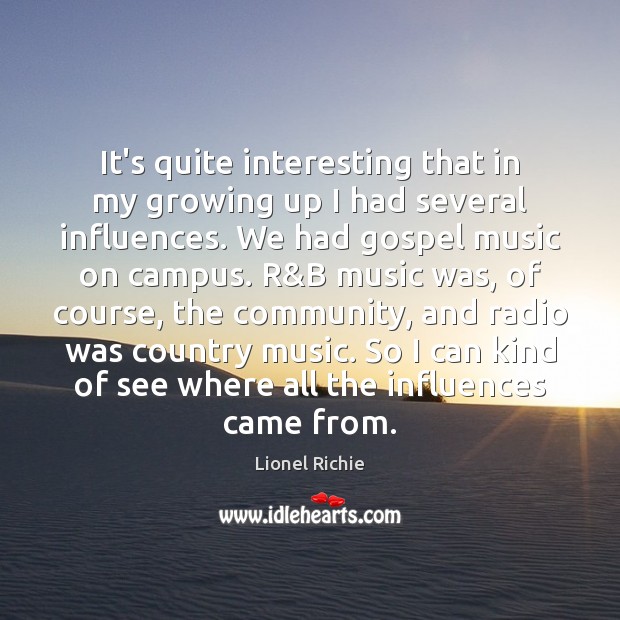 It’s quite interesting that in my growing up I had several influences. Lionel Richie Picture Quote