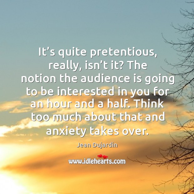 It’s quite pretentious, really, isn’t it? Jean Dujardin Picture Quote