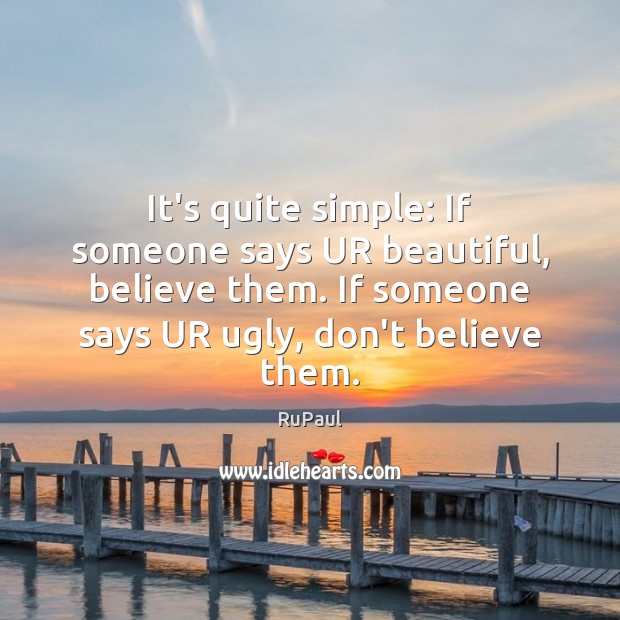 It’s quite simple: If someone says UR beautiful, believe them. If someone RuPaul Picture Quote