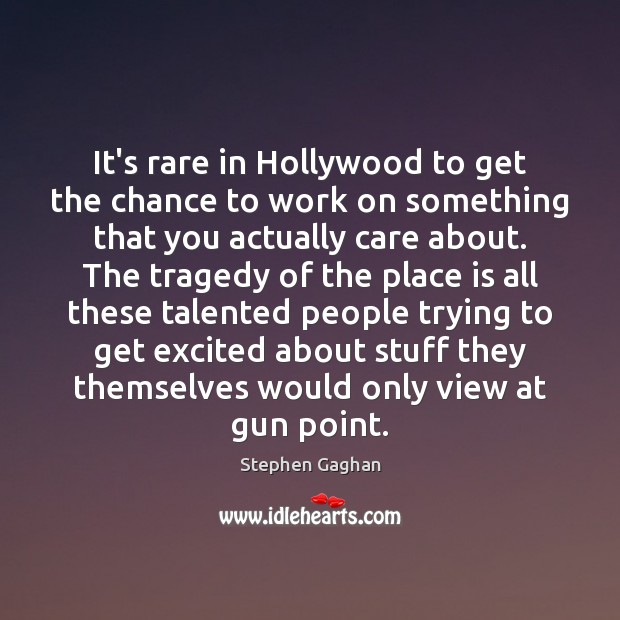 It’s rare in Hollywood to get the chance to work on something Stephen Gaghan Picture Quote