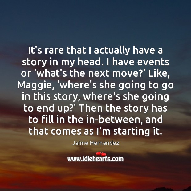 It’s rare that I actually have a story in my head. I Jaime Hernandez Picture Quote
