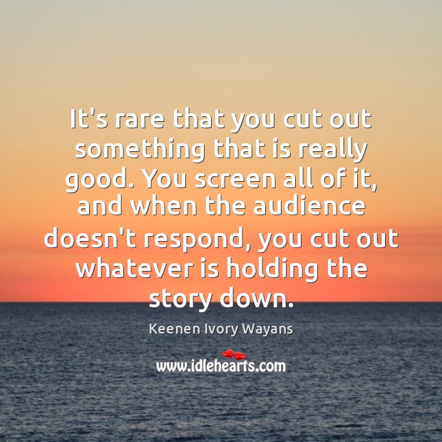 It’s rare that you cut out something that is really good. You Keenen Ivory Wayans Picture Quote
