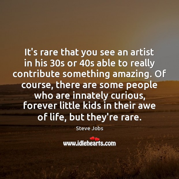 It’s rare that you see an artist in his 30s or 40s Steve Jobs Picture Quote