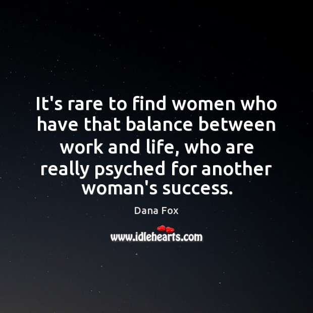 It’s rare to find women who have that balance between work and 