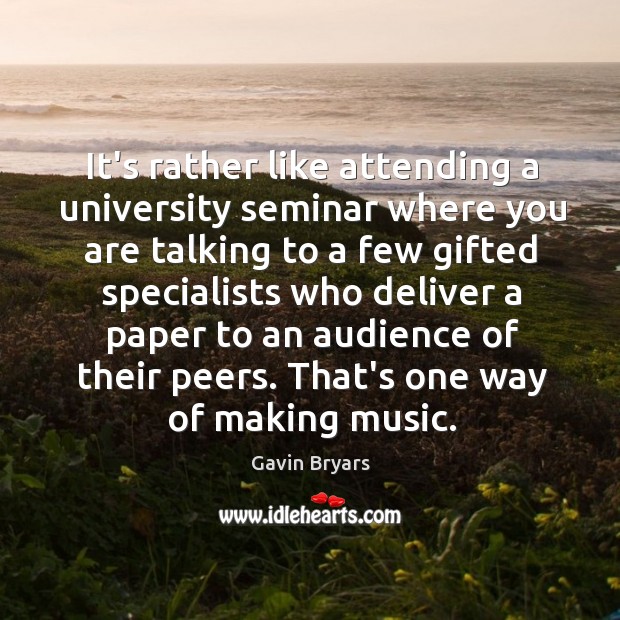 It’s rather like attending a university seminar where you are talking to Gavin Bryars Picture Quote