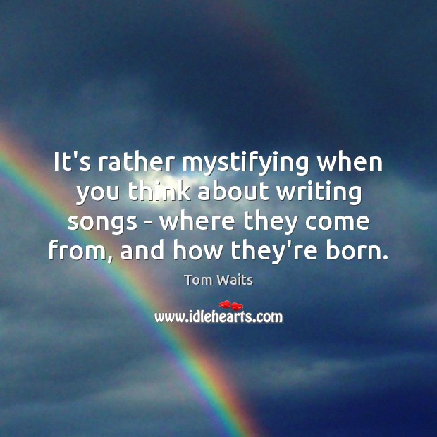 It’s rather mystifying when you think about writing songs – where they Image