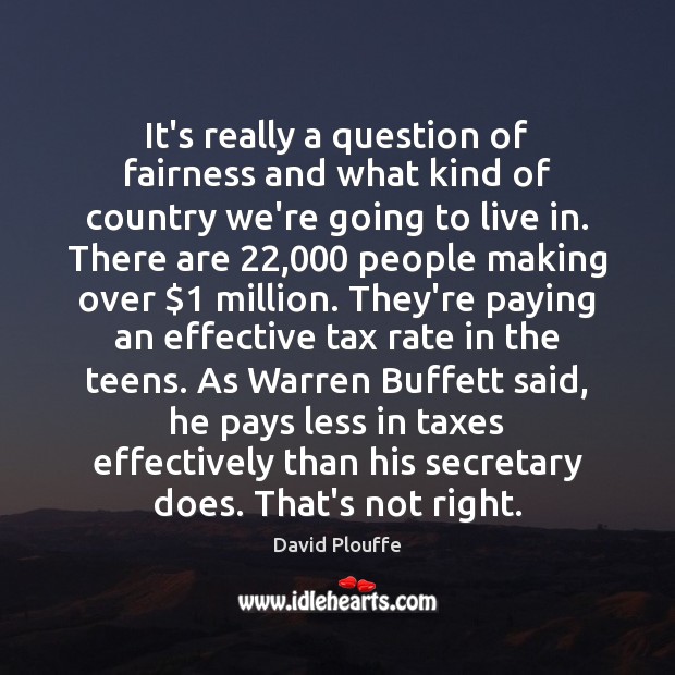 It’s really a question of fairness and what kind of country we’re David Plouffe Picture Quote