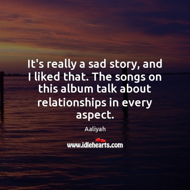 It’s really a sad story, and I liked that. The songs on Image