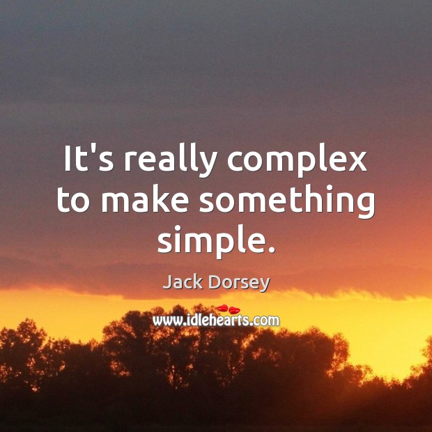 It’s really complex to make something simple. Jack Dorsey Picture Quote