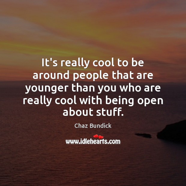 It’s really cool to be around people that are younger than you Chaz Bundick Picture Quote