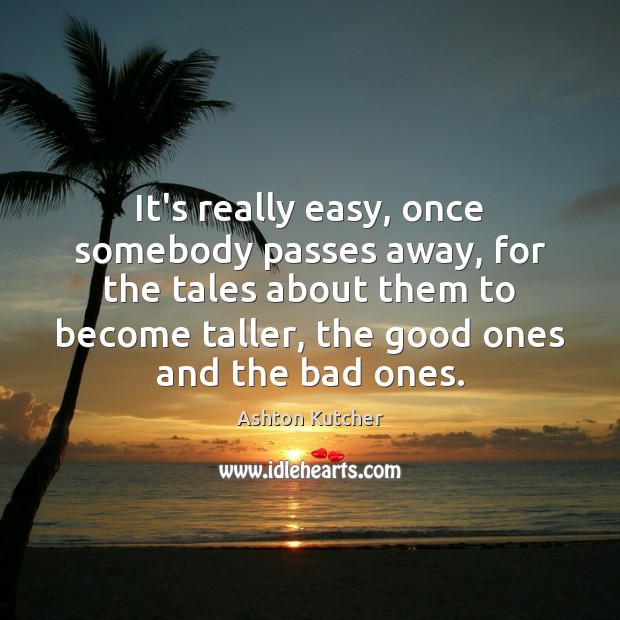 It’s really easy, once somebody passes away, for the tales about them Image