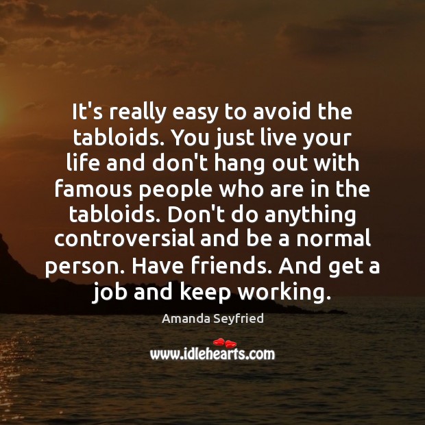 It’s really easy to avoid the tabloids. You just live your life Image