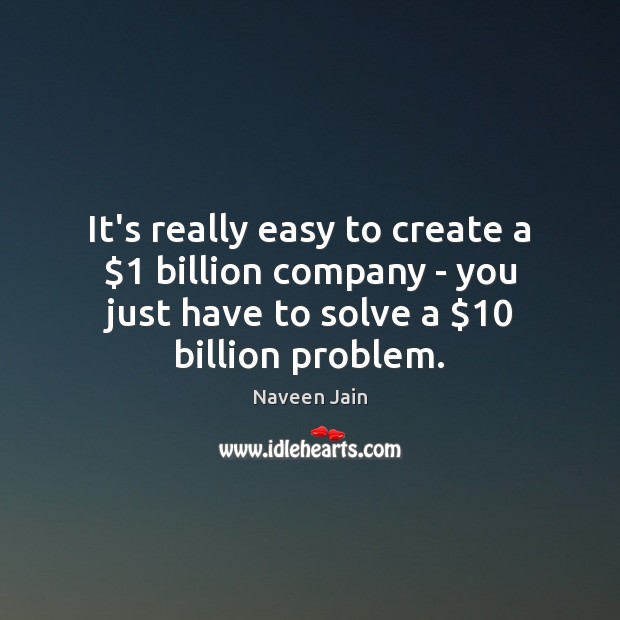 It’s really easy to create a $1 billion company – you just have Naveen Jain Picture Quote