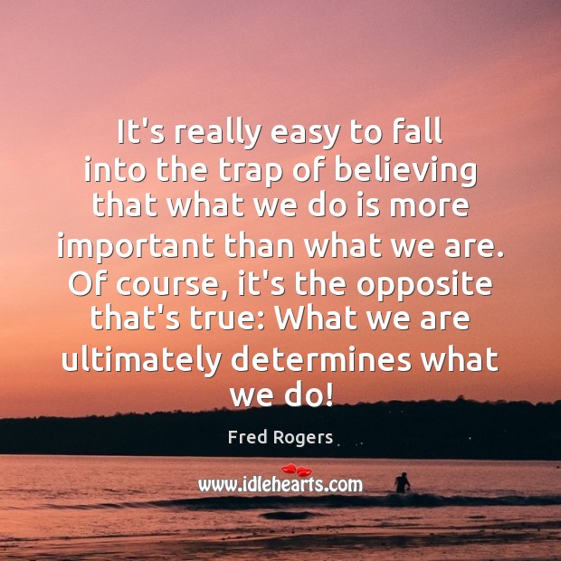 It’s really easy to fall into the trap of believing that what Fred Rogers Picture Quote
